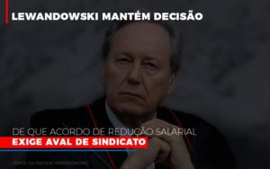 Lewnadowiski Mantem Decisao De Que Acordo De Reducao Salarial Exige Aval Dosindicato - Contabilidade no Mandaqui - SP | Inova Contabilidade