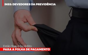 Inss Devedores Da Previdencia Estao Fora Do Credito Para Folha De Pagamento - Contabilidade no Mandaqui - SP | Inova Contabilidade