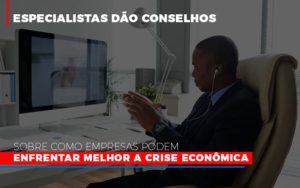 Especialistas Dao Conselhos Sobre Como Empresas Podem Enfrentar Melhor A Crise Economica - Contabilidade no Mandaqui - SP | Inova Contabilidade