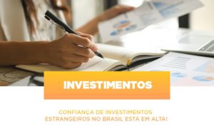 Confianca De Investimentos Estrangeiros No Brasil Esta Em Alta - Contabilidade no Mandaqui - SP | Inova Contabilidade