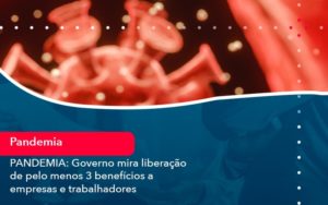 Pandemia Governo Mira Liberacao De Pelo Menos 3 Beneficios A Empresas E Trabalhadores 1 - Contabilidade no Mandaqui - SP | Inova Contabilidade